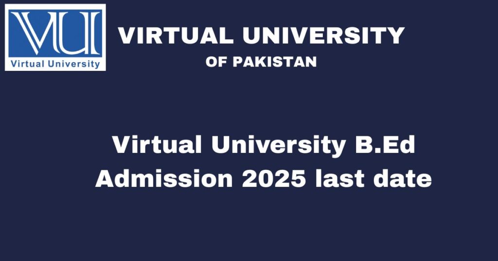 Virtual University B.Ed Admission 2025 last date